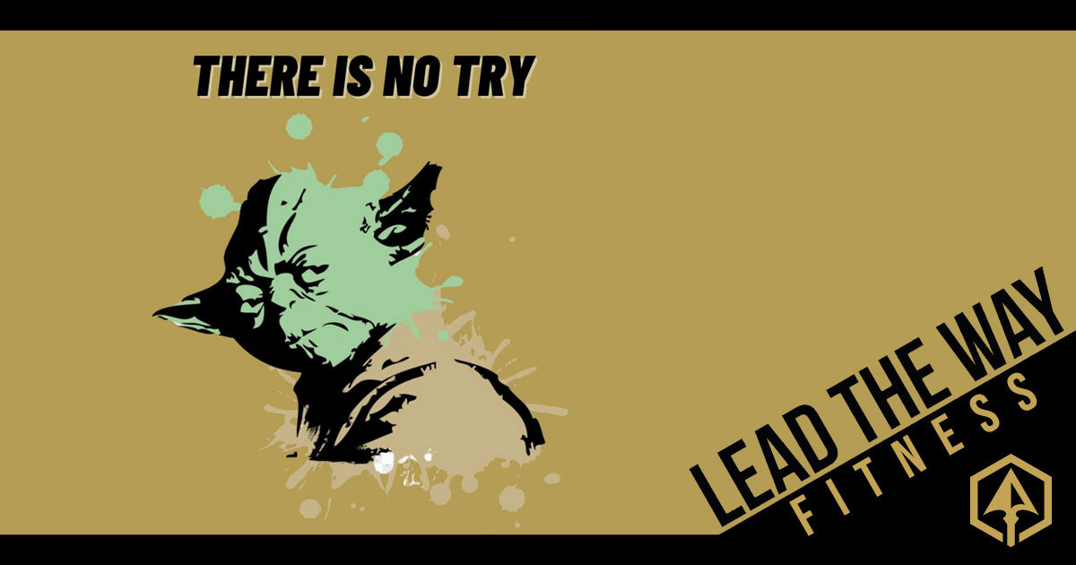There is No Try - Lead the Way Fitness
